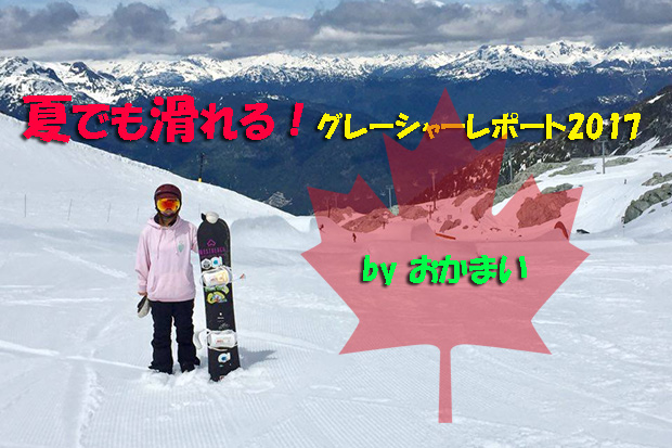 夏でも滑れる グレーシャーレポート17 By おかまい 日本一わかりやすいスノーボードサイト Dmksnowboard
